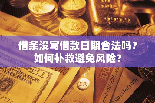 武汉借条没写借款日期合法吗？如何补救避免风险？