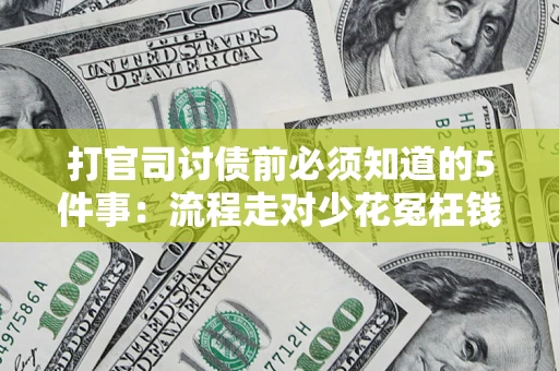 武汉打官司讨债前必须知道的5件事：流程走对少花冤枉钱