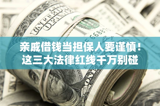 武汉亲戚借钱当担保人要谨慎！这三大法律红线千万别碰