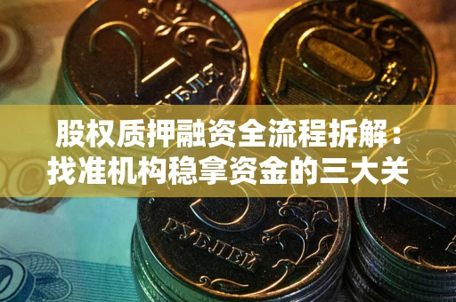 武汉股权质押融资全流程拆解：找准机构稳拿资金的三大关键