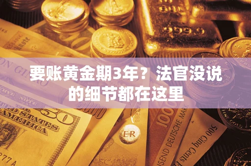 武汉要账黄金期3年？法官没说的细节都在这里