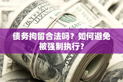 武汉债务拘留合法吗？如何避免被强制执行？