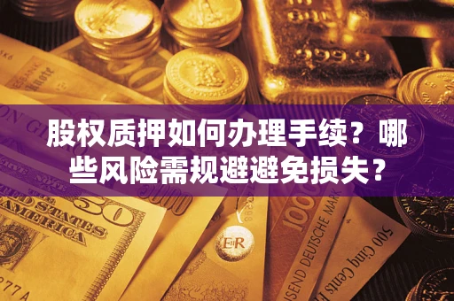 武汉股权质押如何办理手续？哪些风险需规避避免损失？