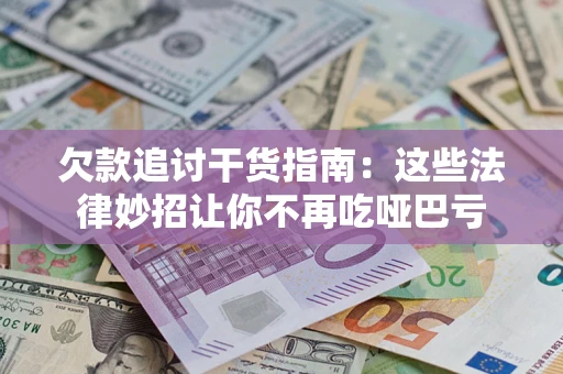 武汉欠款追讨干货指南：这些法律妙招让你不再吃哑巴亏