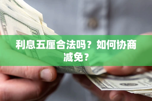 武汉利息五厘合法吗？如何协商减免？
