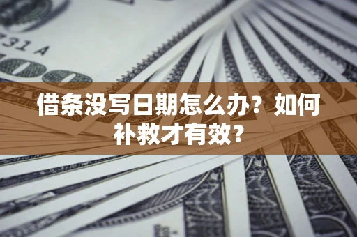 武汉借条没写日期怎么办？如何补救才有效？