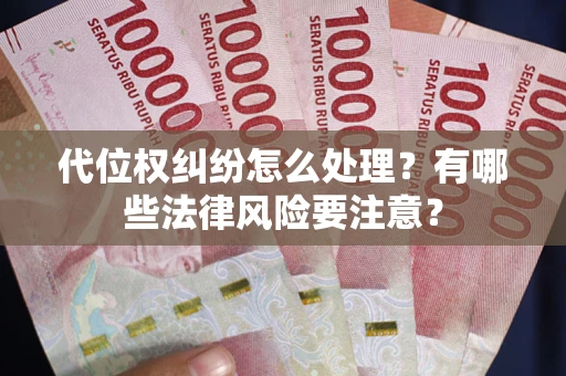 武汉代位权纠纷怎么处理？有哪些法律风险要注意？