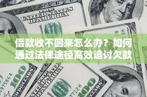 武汉借款收不回来怎么办?如何通过法律途径高效追讨欠款? 武汉借款收不回来怎么办?如何通过法律途径高效追讨欠款?
