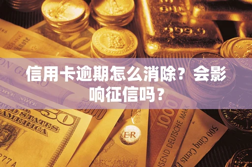 武汉信用卡逾期怎么消除？会影响征信吗？