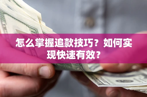 武汉怎么掌握追款技巧？如何实现快速有效？