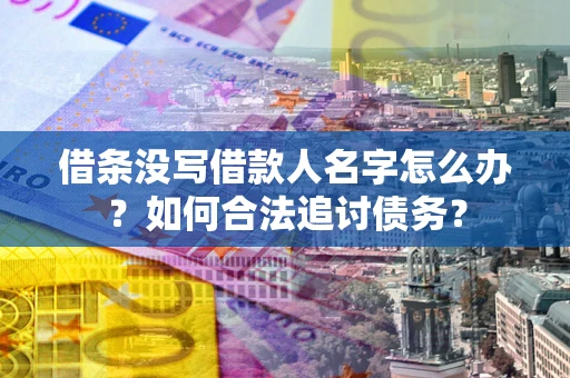武汉借条没写借款人名字怎么办？如何合法追讨债务？