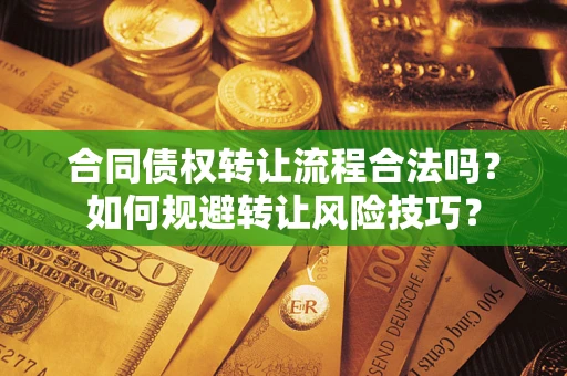 武汉合同债权转让流程合法吗？如何规避转让风险技巧？