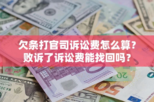 武汉欠条打官司诉讼费怎么算？败诉了诉讼费能找回吗？
