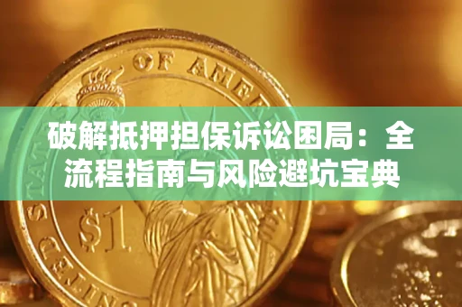 武汉破解抵押担保诉讼困局:全流程指南与风险避坑宝典 武汉破解抵押担保诉讼困局:全流程指南与风险避坑宝典