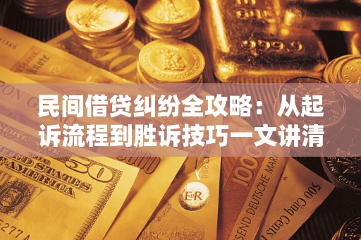 武汉民间借贷纠纷全攻略：从起诉流程到胜诉技巧一文讲清