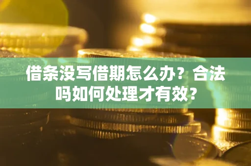 武汉借条没写借期怎么办？合法吗如何处理才有效？