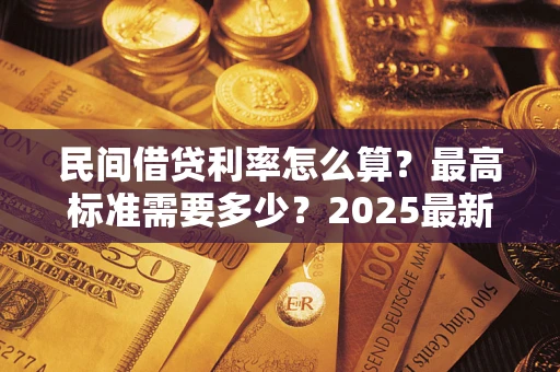 武汉民间借贷利率怎么算？最高标准需要多少？2025最新避坑指南