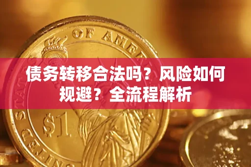 武汉债务转移合法吗？风险如何规避？全流程解析
