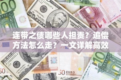 武汉连带之债哪些人担责？追偿方法怎么走？一文详解高效维权流程