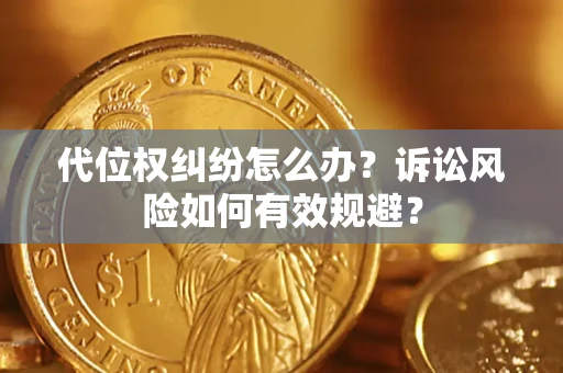 武汉代位权纠纷怎么办？诉讼风险如何有效规避？
