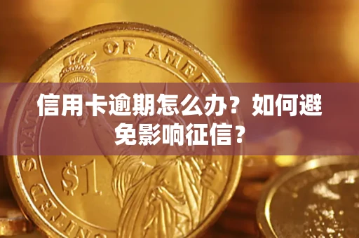武汉信用卡逾期怎么办？如何避免影响征信？