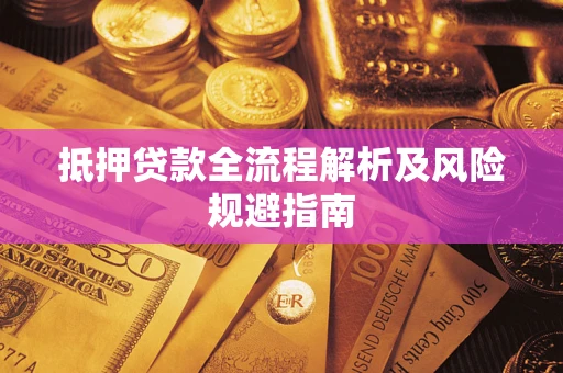 武汉抵押贷款全流程解析及风险规避指南