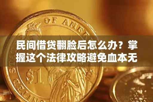 武汉民间借贷翻脸后怎么办？掌握这个法律攻略避免血本无归
