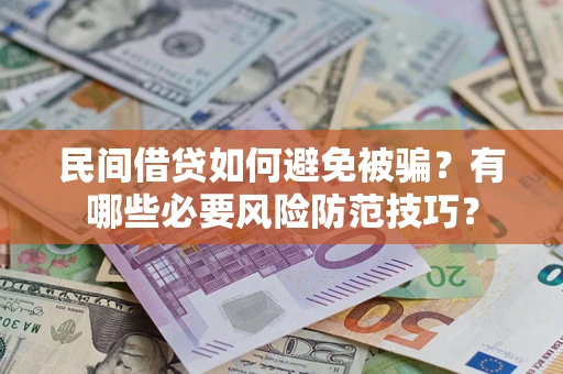 武汉民间借贷如何避免被骗？有哪些必要风险防范技巧？